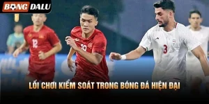 Lối Chơi Kiểm Soát Trong Bóng Đá Hiện Đại